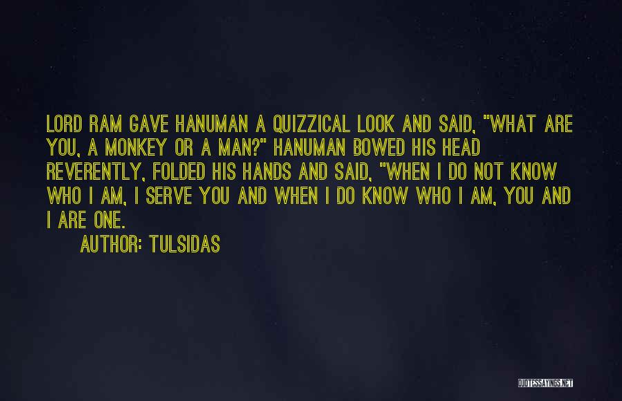 Tulsidas Quotes: Lord Ram Gave Hanuman A Quizzical Look And Said, What Are You, A Monkey Or A Man? Hanuman Bowed His