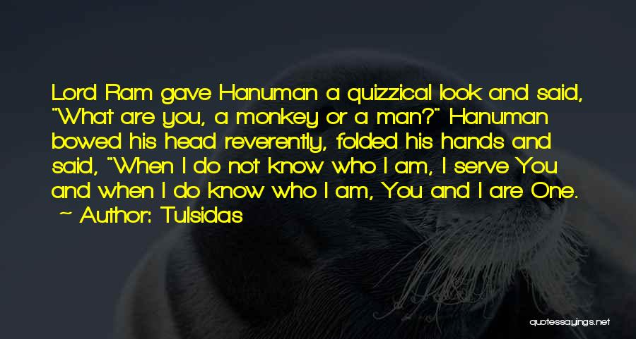 Tulsidas Quotes: Lord Ram Gave Hanuman A Quizzical Look And Said, What Are You, A Monkey Or A Man? Hanuman Bowed His
