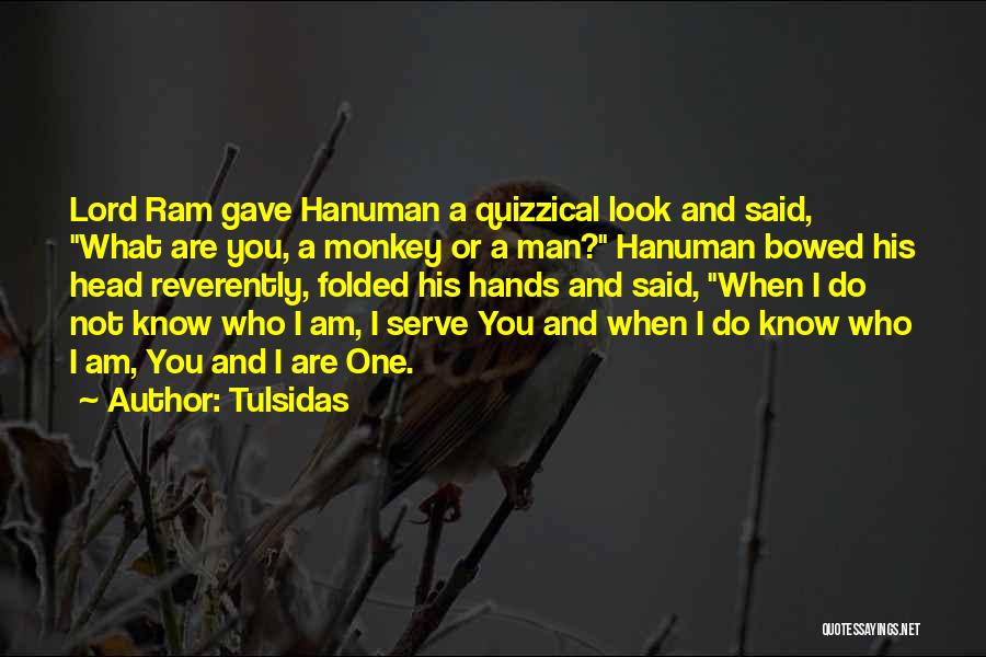 Tulsidas Quotes: Lord Ram Gave Hanuman A Quizzical Look And Said, What Are You, A Monkey Or A Man? Hanuman Bowed His