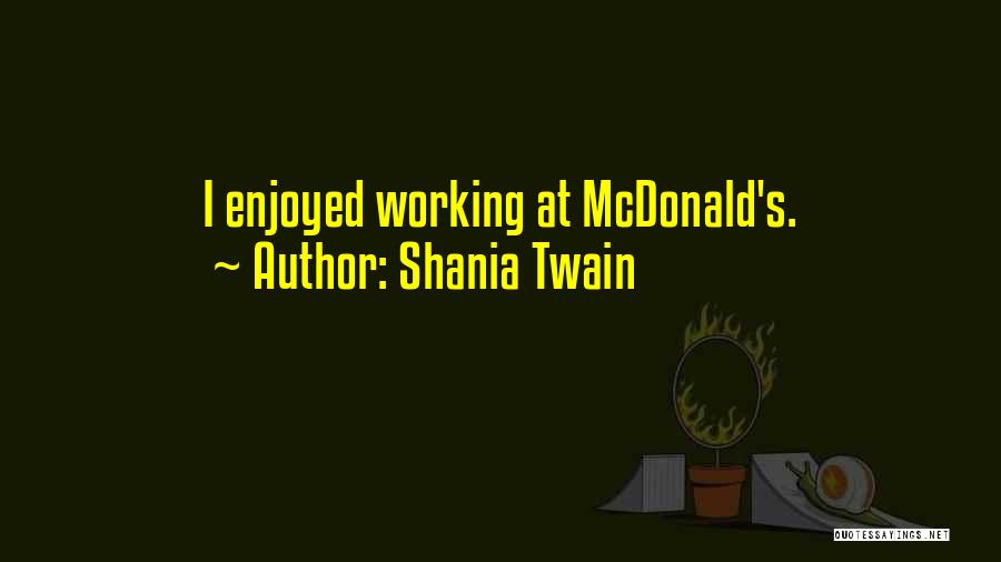 Shania Twain Quotes: I Enjoyed Working At Mcdonald's.