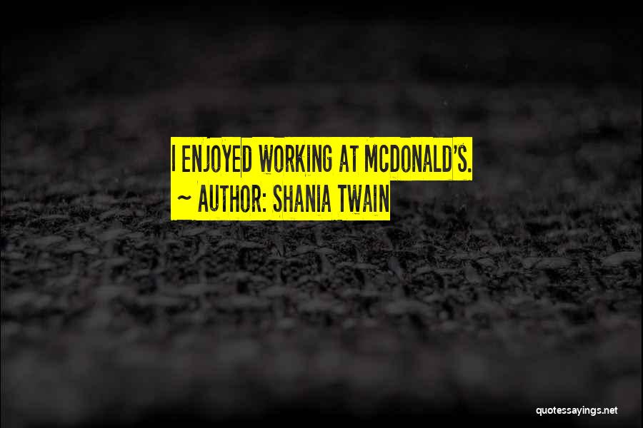 Shania Twain Quotes: I Enjoyed Working At Mcdonald's.