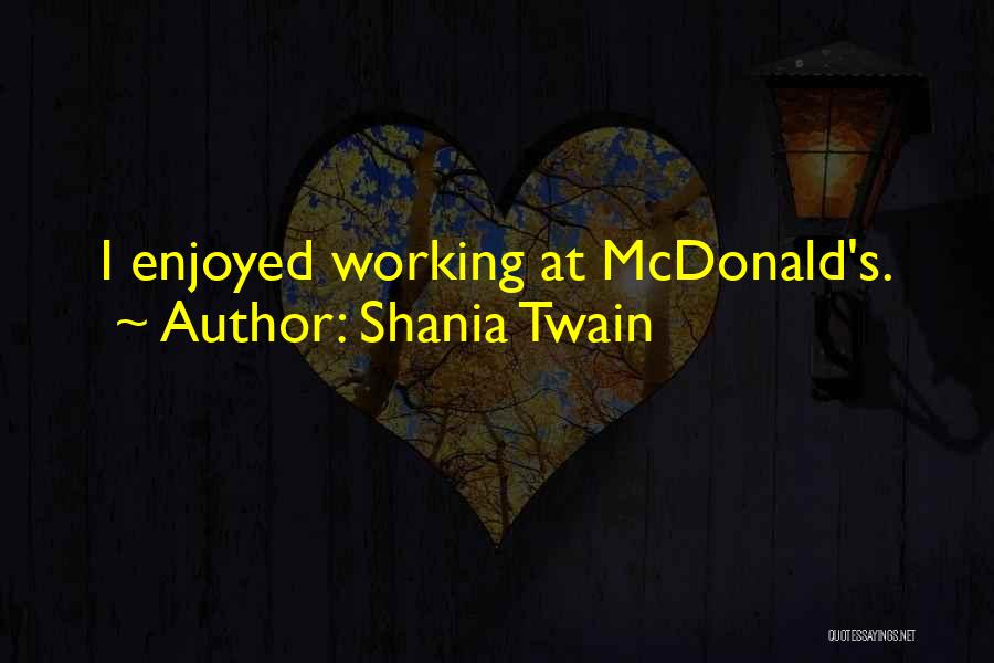 Shania Twain Quotes: I Enjoyed Working At Mcdonald's.