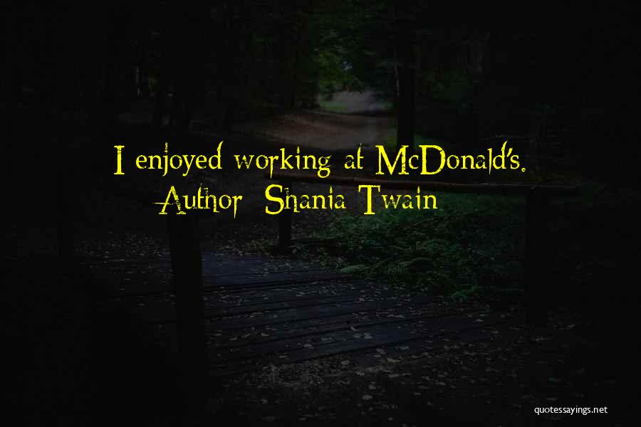Shania Twain Quotes: I Enjoyed Working At Mcdonald's.