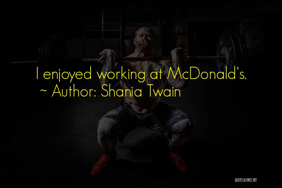 Shania Twain Quotes: I Enjoyed Working At Mcdonald's.