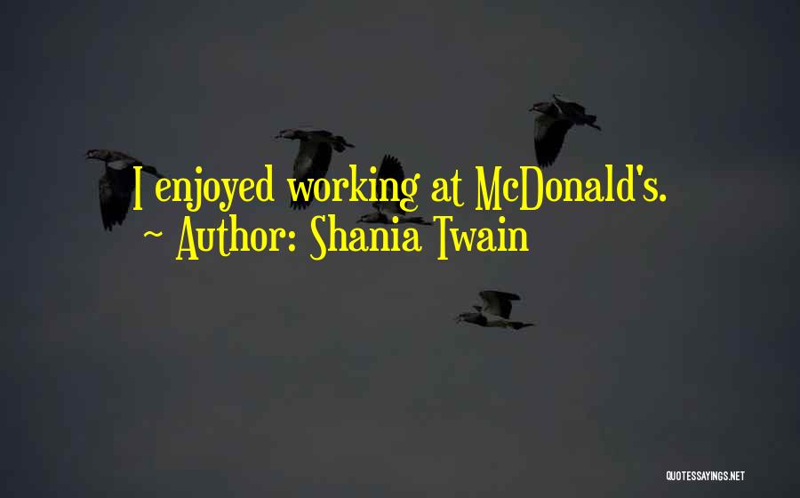 Shania Twain Quotes: I Enjoyed Working At Mcdonald's.