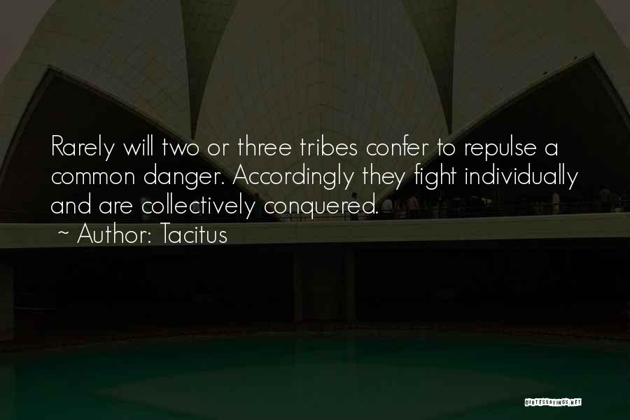 Tacitus Quotes: Rarely Will Two Or Three Tribes Confer To Repulse A Common Danger. Accordingly They Fight Individually And Are Collectively Conquered.