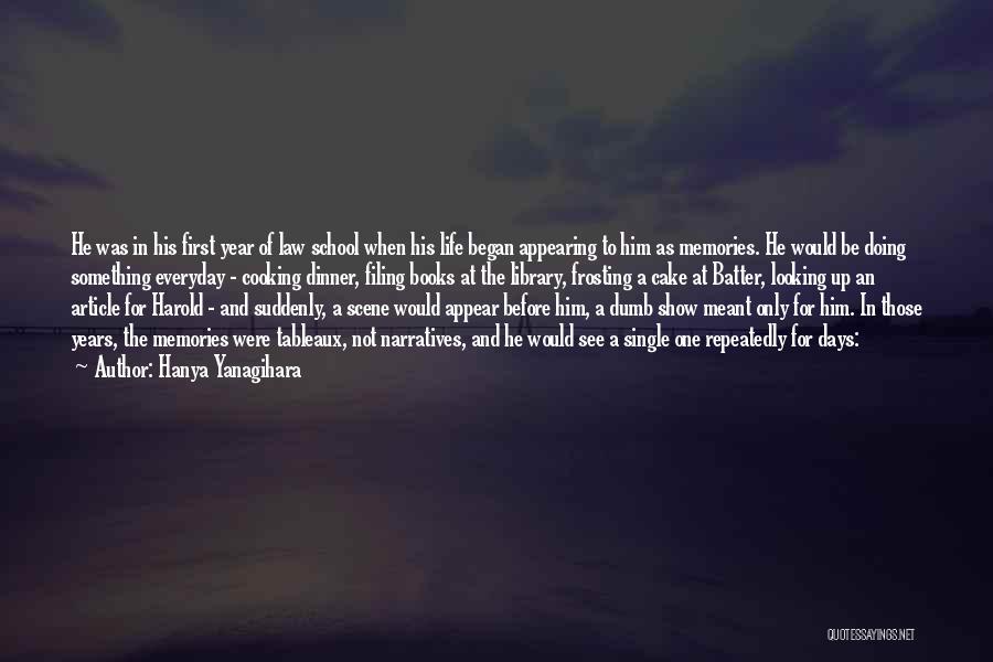 Hanya Yanagihara Quotes: He Was In His First Year Of Law School When His Life Began Appearing To Him As Memories. He Would