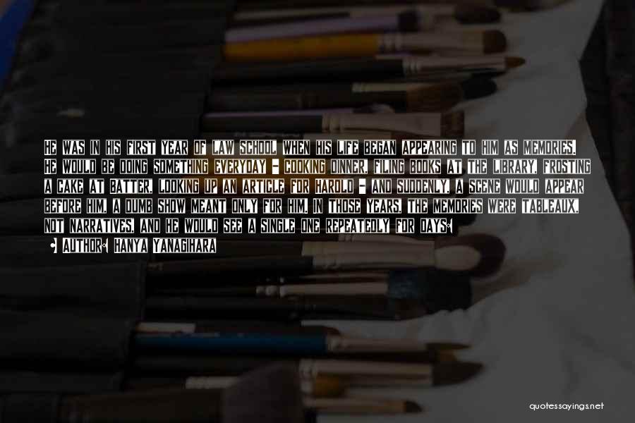 Hanya Yanagihara Quotes: He Was In His First Year Of Law School When His Life Began Appearing To Him As Memories. He Would