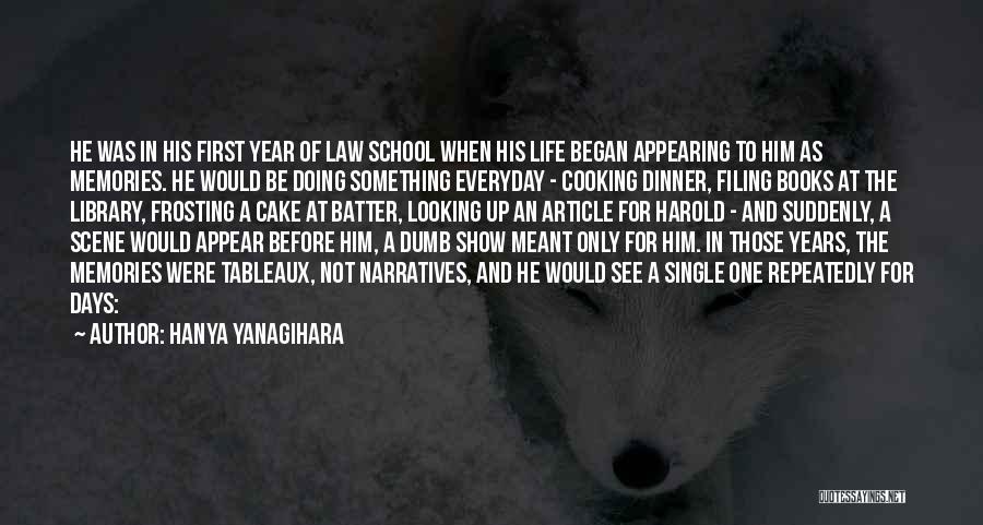 Hanya Yanagihara Quotes: He Was In His First Year Of Law School When His Life Began Appearing To Him As Memories. He Would