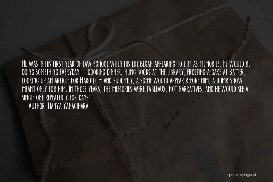 Hanya Yanagihara Quotes: He Was In His First Year Of Law School When His Life Began Appearing To Him As Memories. He Would