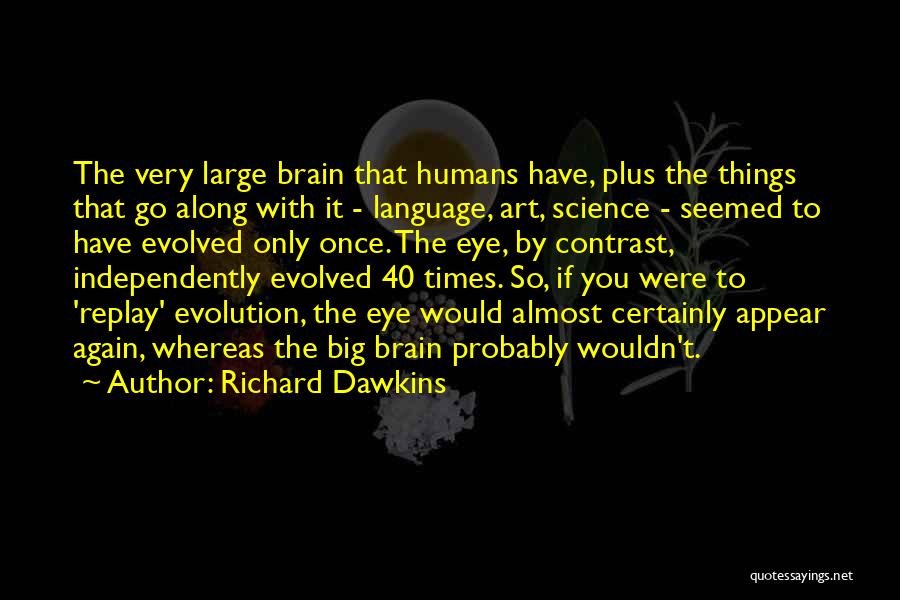 Richard Dawkins Quotes: The Very Large Brain That Humans Have, Plus The Things That Go Along With It - Language, Art, Science -