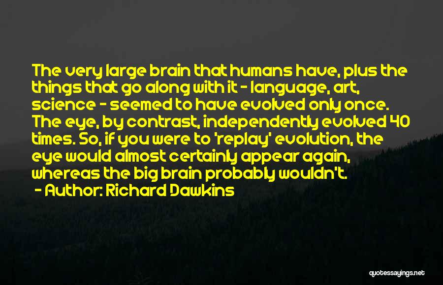Richard Dawkins Quotes: The Very Large Brain That Humans Have, Plus The Things That Go Along With It - Language, Art, Science -