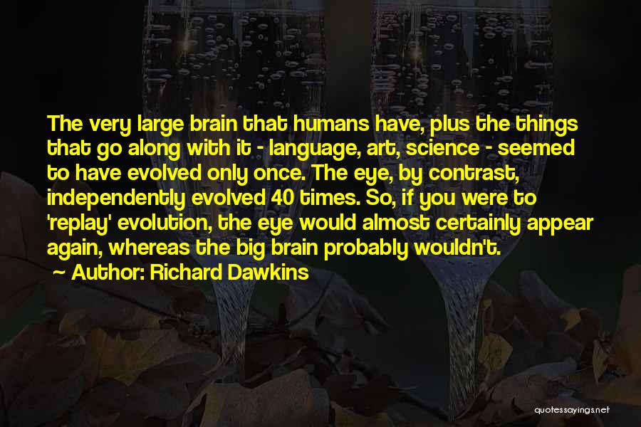 Richard Dawkins Quotes: The Very Large Brain That Humans Have, Plus The Things That Go Along With It - Language, Art, Science -