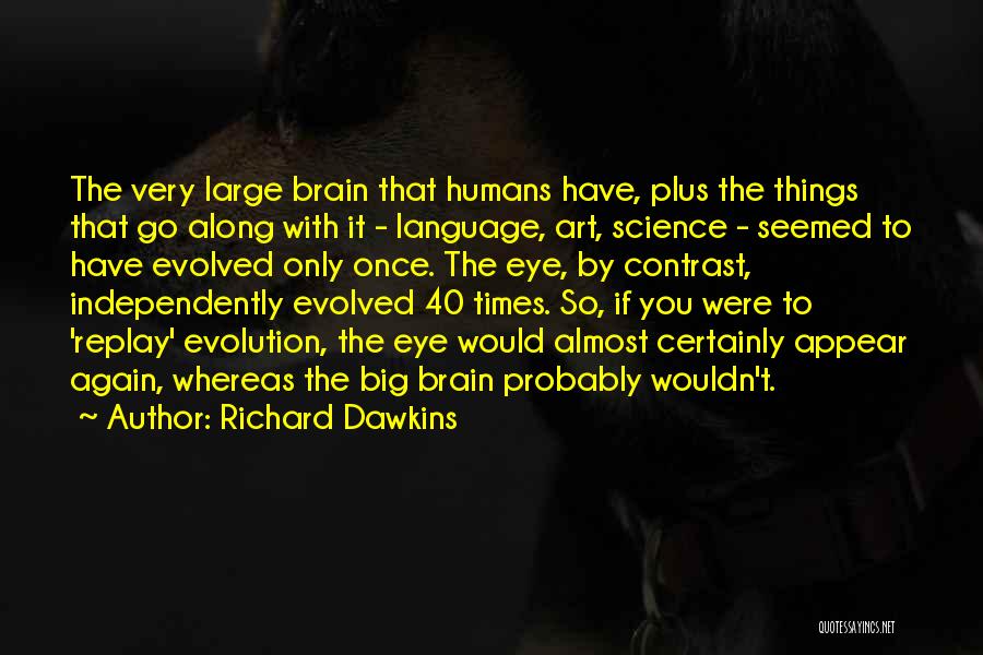 Richard Dawkins Quotes: The Very Large Brain That Humans Have, Plus The Things That Go Along With It - Language, Art, Science -