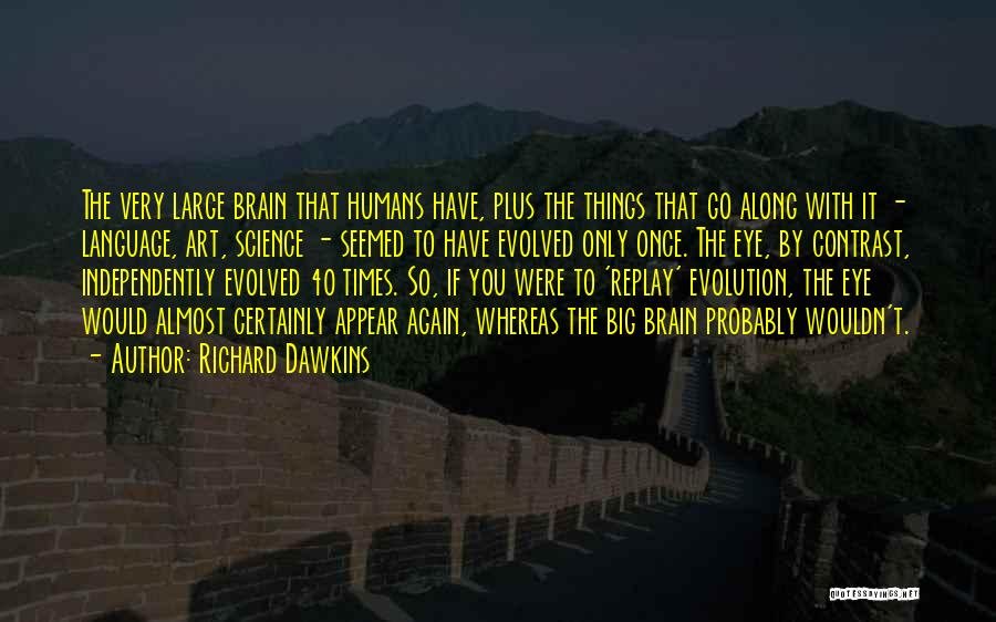 Richard Dawkins Quotes: The Very Large Brain That Humans Have, Plus The Things That Go Along With It - Language, Art, Science -