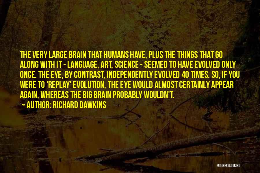 Richard Dawkins Quotes: The Very Large Brain That Humans Have, Plus The Things That Go Along With It - Language, Art, Science -