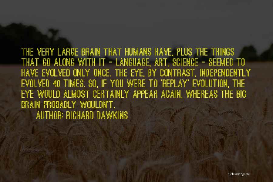 Richard Dawkins Quotes: The Very Large Brain That Humans Have, Plus The Things That Go Along With It - Language, Art, Science -