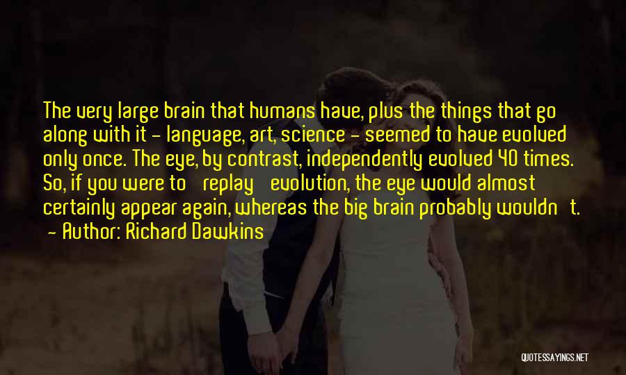 Richard Dawkins Quotes: The Very Large Brain That Humans Have, Plus The Things That Go Along With It - Language, Art, Science -