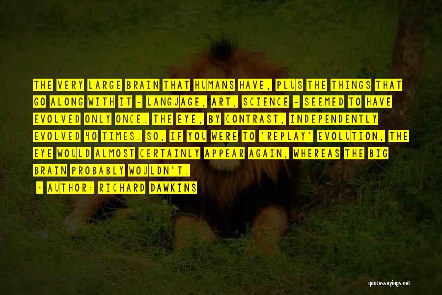 Richard Dawkins Quotes: The Very Large Brain That Humans Have, Plus The Things That Go Along With It - Language, Art, Science -