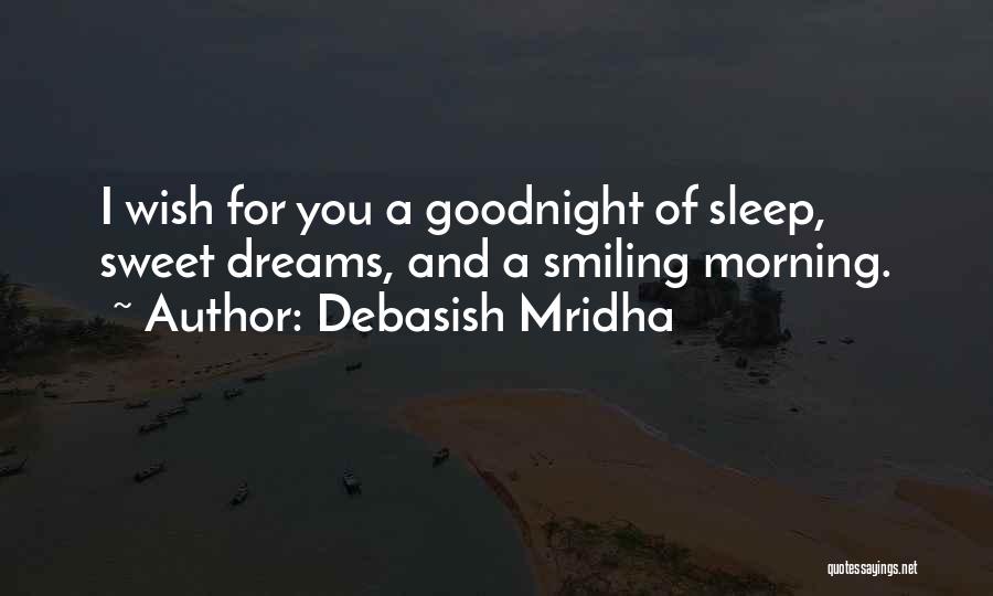 Debasish Mridha Quotes: I Wish For You A Goodnight Of Sleep, Sweet Dreams, And A Smiling Morning.