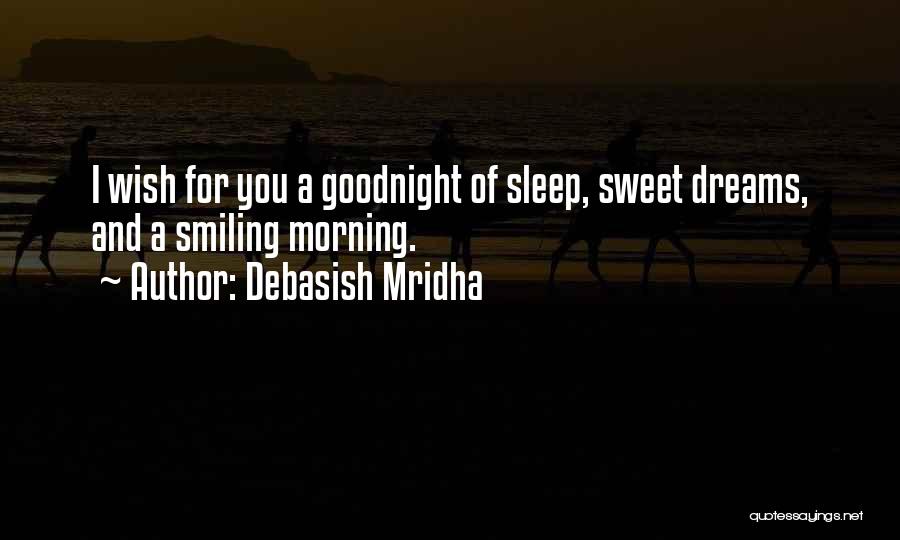 Debasish Mridha Quotes: I Wish For You A Goodnight Of Sleep, Sweet Dreams, And A Smiling Morning.