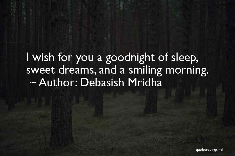 Debasish Mridha Quotes: I Wish For You A Goodnight Of Sleep, Sweet Dreams, And A Smiling Morning.