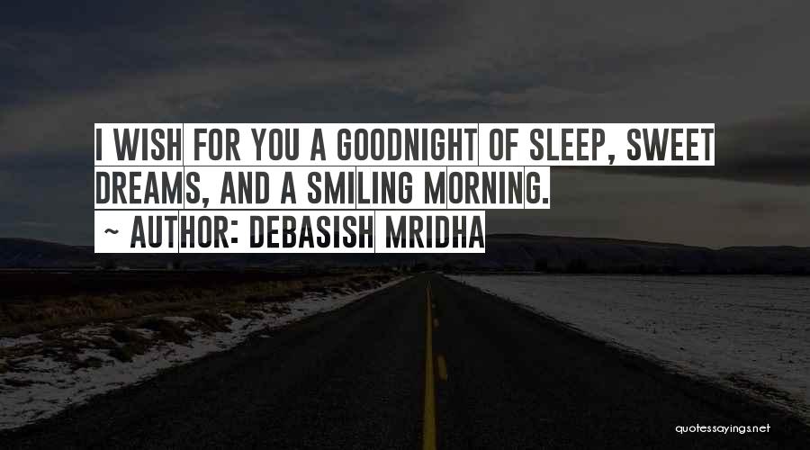 Debasish Mridha Quotes: I Wish For You A Goodnight Of Sleep, Sweet Dreams, And A Smiling Morning.