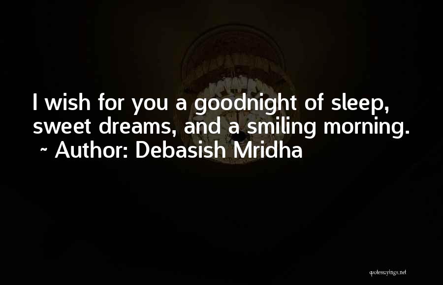 Debasish Mridha Quotes: I Wish For You A Goodnight Of Sleep, Sweet Dreams, And A Smiling Morning.