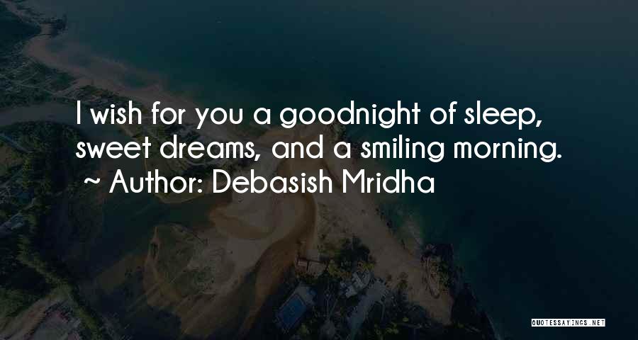 Debasish Mridha Quotes: I Wish For You A Goodnight Of Sleep, Sweet Dreams, And A Smiling Morning.