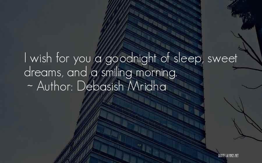 Debasish Mridha Quotes: I Wish For You A Goodnight Of Sleep, Sweet Dreams, And A Smiling Morning.