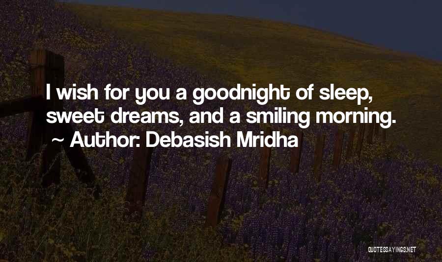 Debasish Mridha Quotes: I Wish For You A Goodnight Of Sleep, Sweet Dreams, And A Smiling Morning.