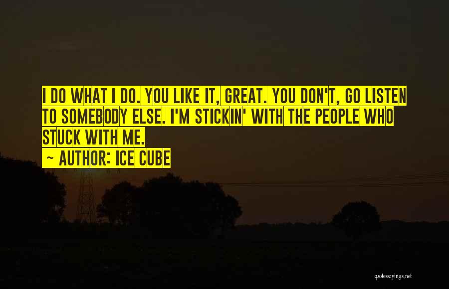 Ice Cube Quotes: I Do What I Do. You Like It, Great. You Don't, Go Listen To Somebody Else. I'm Stickin' With The