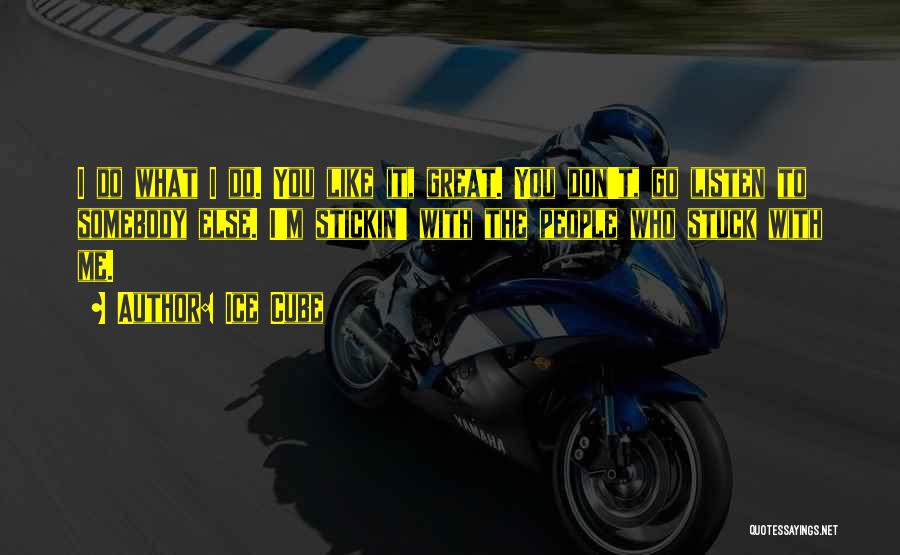 Ice Cube Quotes: I Do What I Do. You Like It, Great. You Don't, Go Listen To Somebody Else. I'm Stickin' With The