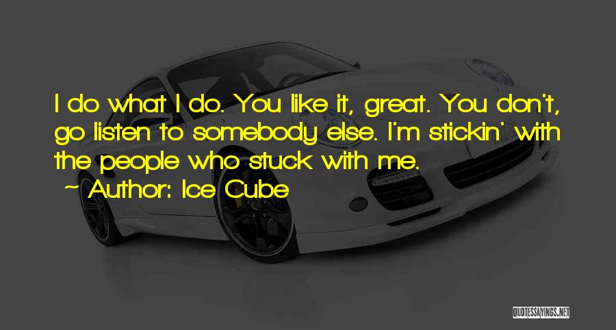 Ice Cube Quotes: I Do What I Do. You Like It, Great. You Don't, Go Listen To Somebody Else. I'm Stickin' With The