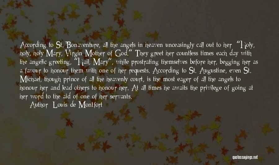 Louis De Montfort Quotes: According To St. Bonaventure, All The Angels In Heaven Unceasingly Call Out To Her: Holy, Holy, Holy Mary, Virgin Mother