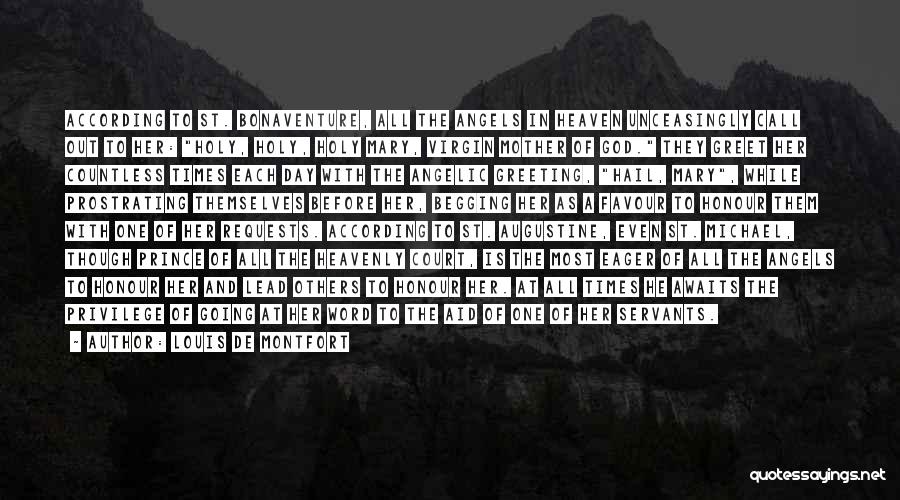 Louis De Montfort Quotes: According To St. Bonaventure, All The Angels In Heaven Unceasingly Call Out To Her: Holy, Holy, Holy Mary, Virgin Mother