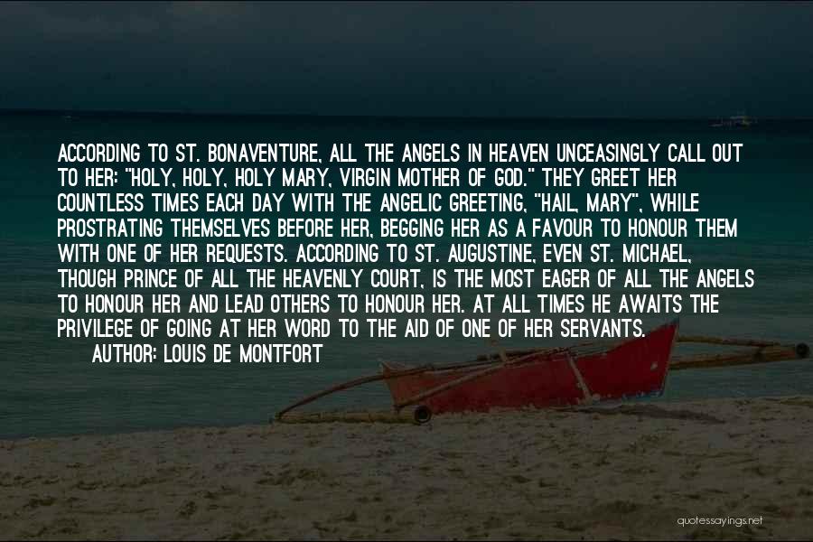 Louis De Montfort Quotes: According To St. Bonaventure, All The Angels In Heaven Unceasingly Call Out To Her: Holy, Holy, Holy Mary, Virgin Mother