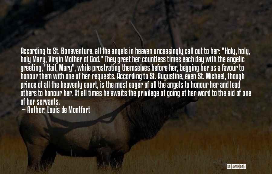 Louis De Montfort Quotes: According To St. Bonaventure, All The Angels In Heaven Unceasingly Call Out To Her: Holy, Holy, Holy Mary, Virgin Mother
