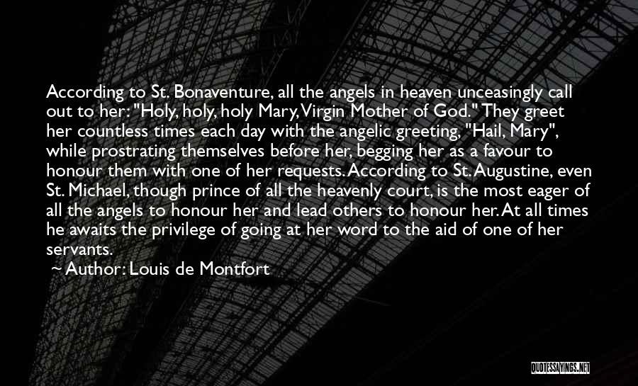 Louis De Montfort Quotes: According To St. Bonaventure, All The Angels In Heaven Unceasingly Call Out To Her: Holy, Holy, Holy Mary, Virgin Mother