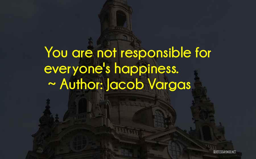 Jacob Vargas Quotes: You Are Not Responsible For Everyone's Happiness.