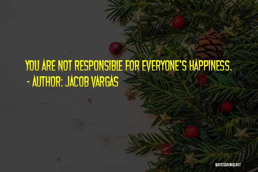 Jacob Vargas Quotes: You Are Not Responsible For Everyone's Happiness.