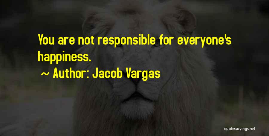 Jacob Vargas Quotes: You Are Not Responsible For Everyone's Happiness.