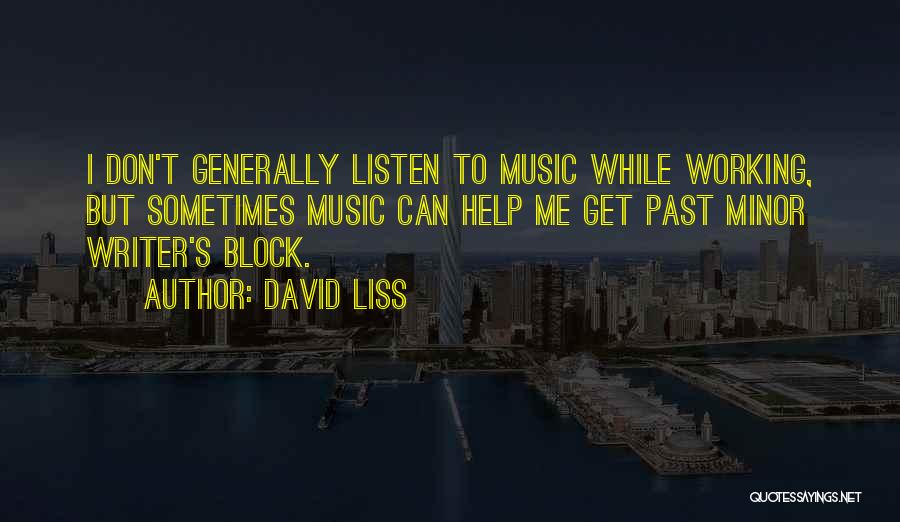 David Liss Quotes: I Don't Generally Listen To Music While Working, But Sometimes Music Can Help Me Get Past Minor Writer's Block.