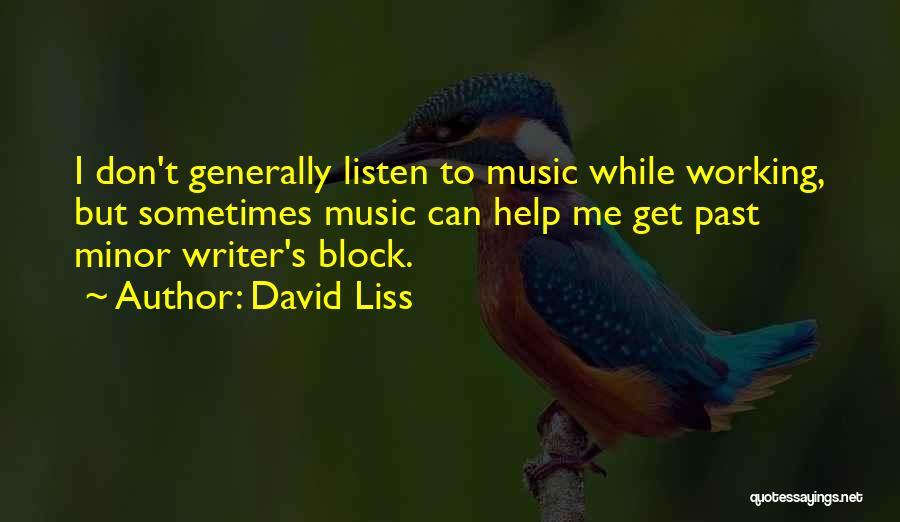 David Liss Quotes: I Don't Generally Listen To Music While Working, But Sometimes Music Can Help Me Get Past Minor Writer's Block.