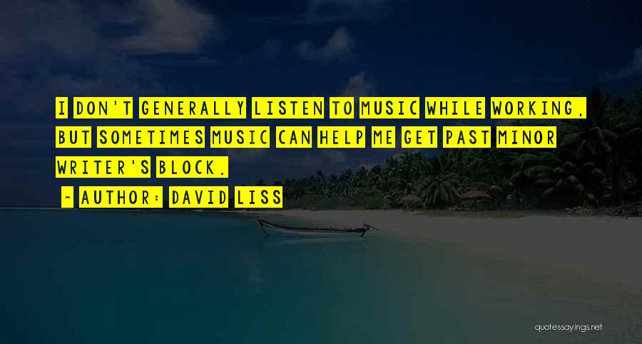 David Liss Quotes: I Don't Generally Listen To Music While Working, But Sometimes Music Can Help Me Get Past Minor Writer's Block.