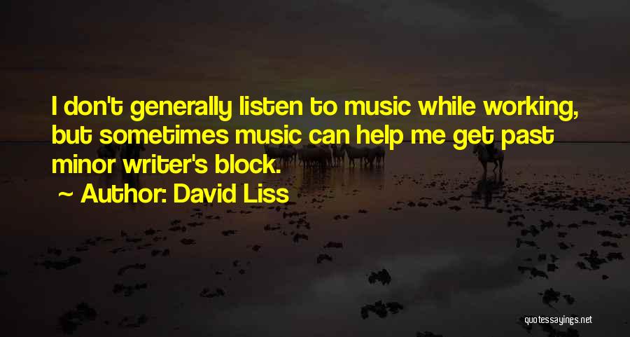 David Liss Quotes: I Don't Generally Listen To Music While Working, But Sometimes Music Can Help Me Get Past Minor Writer's Block.