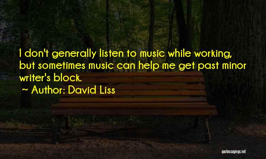 David Liss Quotes: I Don't Generally Listen To Music While Working, But Sometimes Music Can Help Me Get Past Minor Writer's Block.