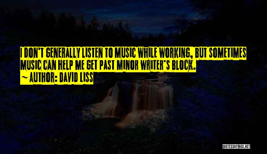 David Liss Quotes: I Don't Generally Listen To Music While Working, But Sometimes Music Can Help Me Get Past Minor Writer's Block.