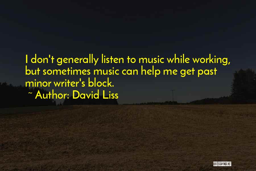 David Liss Quotes: I Don't Generally Listen To Music While Working, But Sometimes Music Can Help Me Get Past Minor Writer's Block.