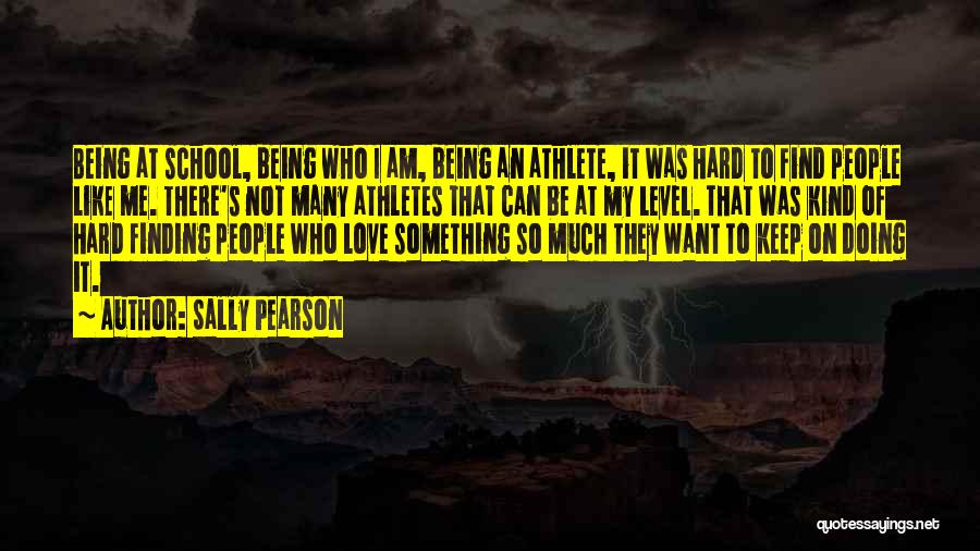 Sally Pearson Quotes: Being At School, Being Who I Am, Being An Athlete, It Was Hard To Find People Like Me. There's Not